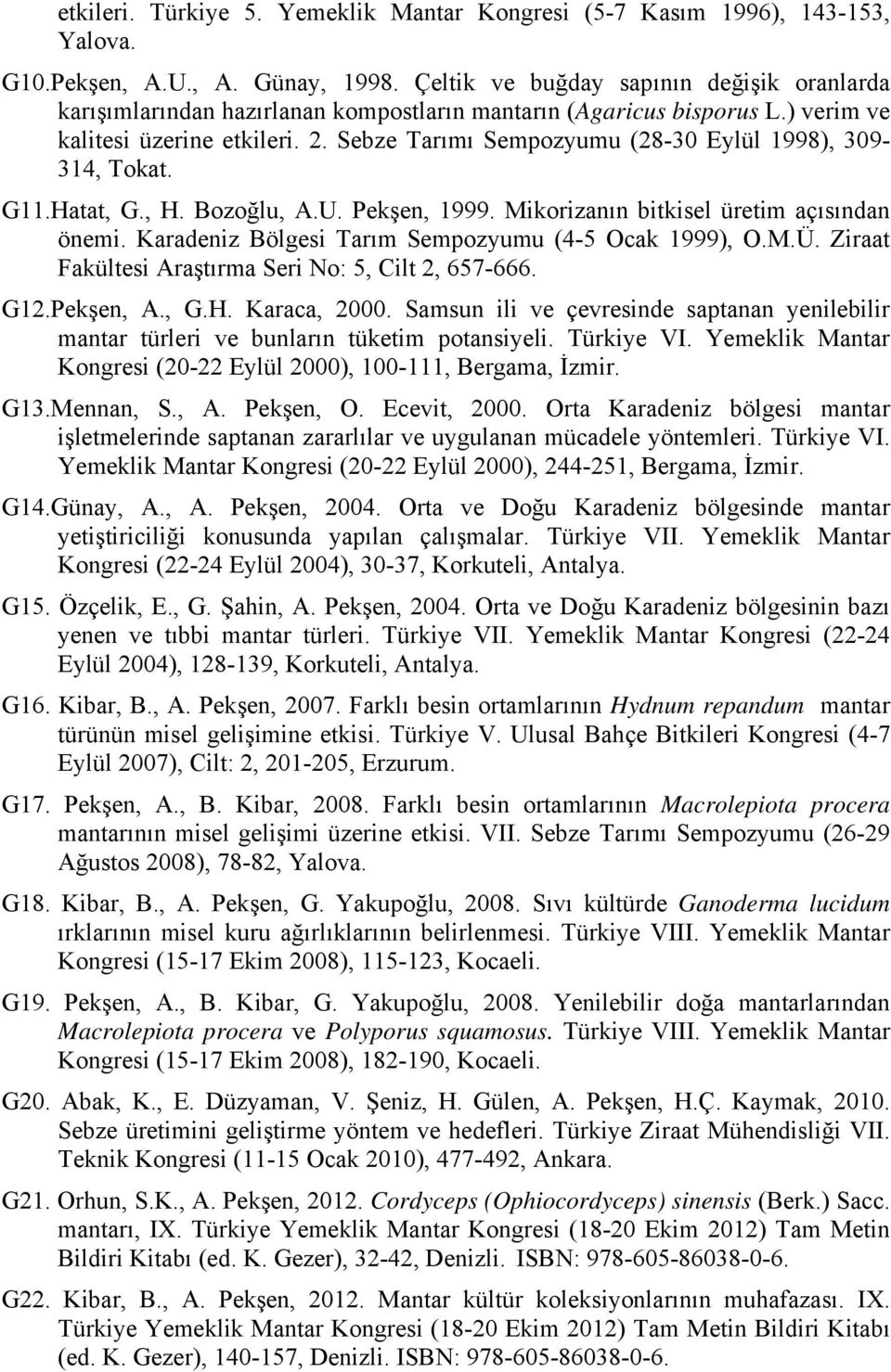Sebze Tarımı Sempozyumu (28-30 Eylül 1998), 309-314, Tokat. G11.Hatat, G., H. Bozoğlu, A.U. Pekşen, 1999. Mikorizanın bitkisel üretim açısından önemi.