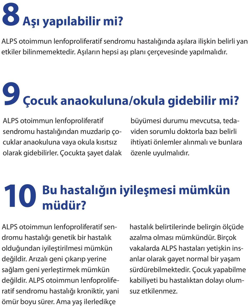 Çocukta şayet dalak büyümesi durumu mevcutsa, tedaviden sorumlu doktorla bazı belirli ihtiyati önlemler alınmalı ve bunlara özenle uyulmalıdır. 10 Bu hastalığın iyileşmesi mümkün müdür?