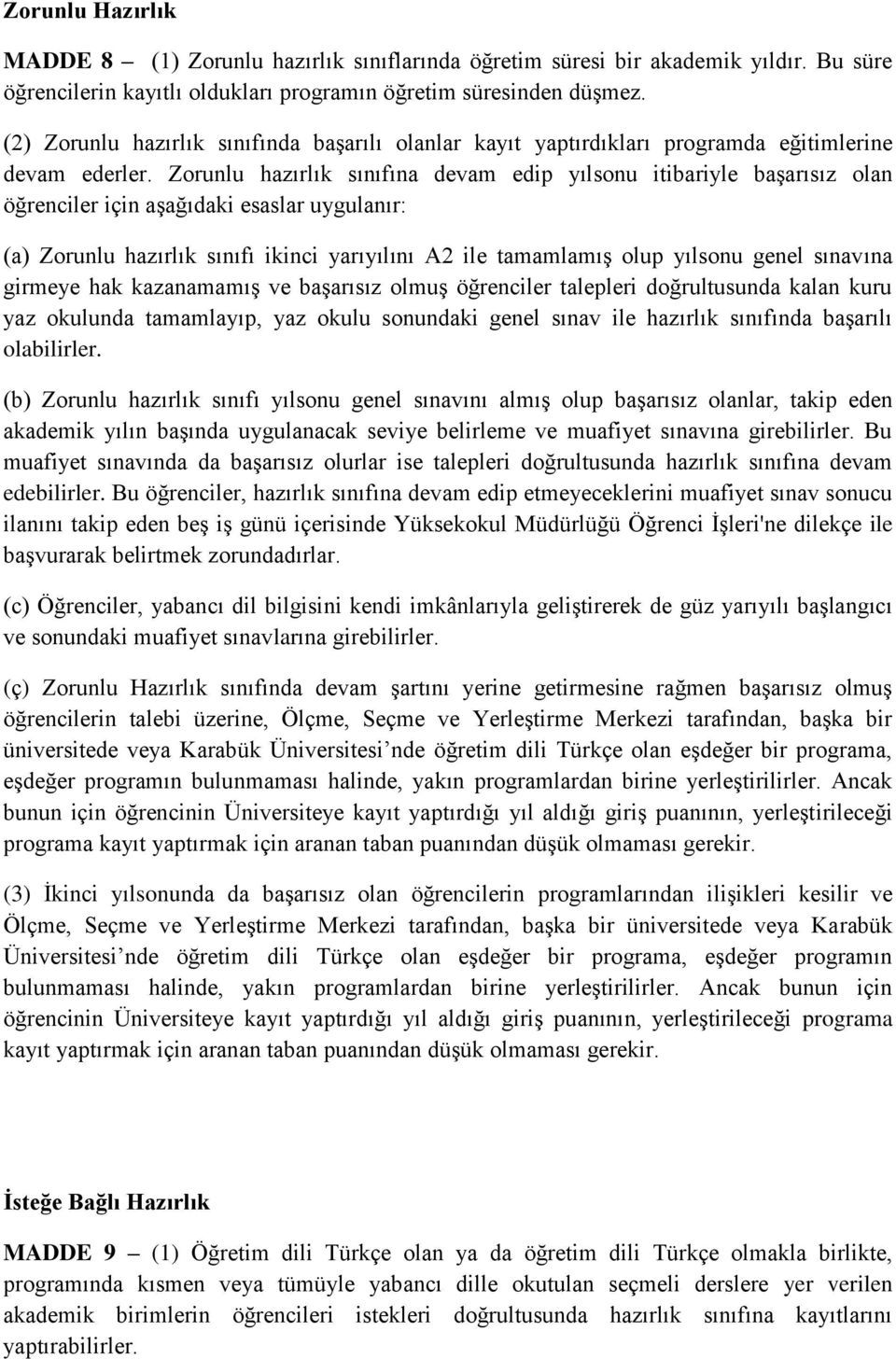 Zorunlu hazırlık sınıfına devam edip yılsonu itibariyle başarısız olan öğrenciler için aşağıdaki esaslar uygulanır: (a) Zorunlu hazırlık sınıfı ikinci yarıyılını A2 ile tamamlamış olup yılsonu genel