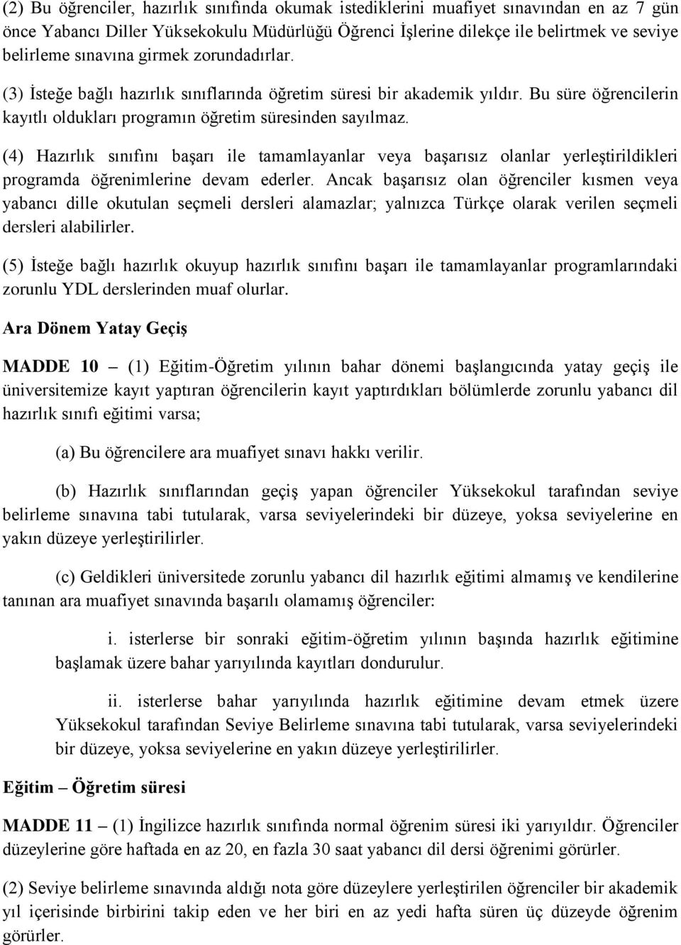 (4) Hazırlık sınıfını başarı ile tamamlayanlar veya başarısız olanlar yerleştirildikleri programda öğrenimlerine devam ederler.