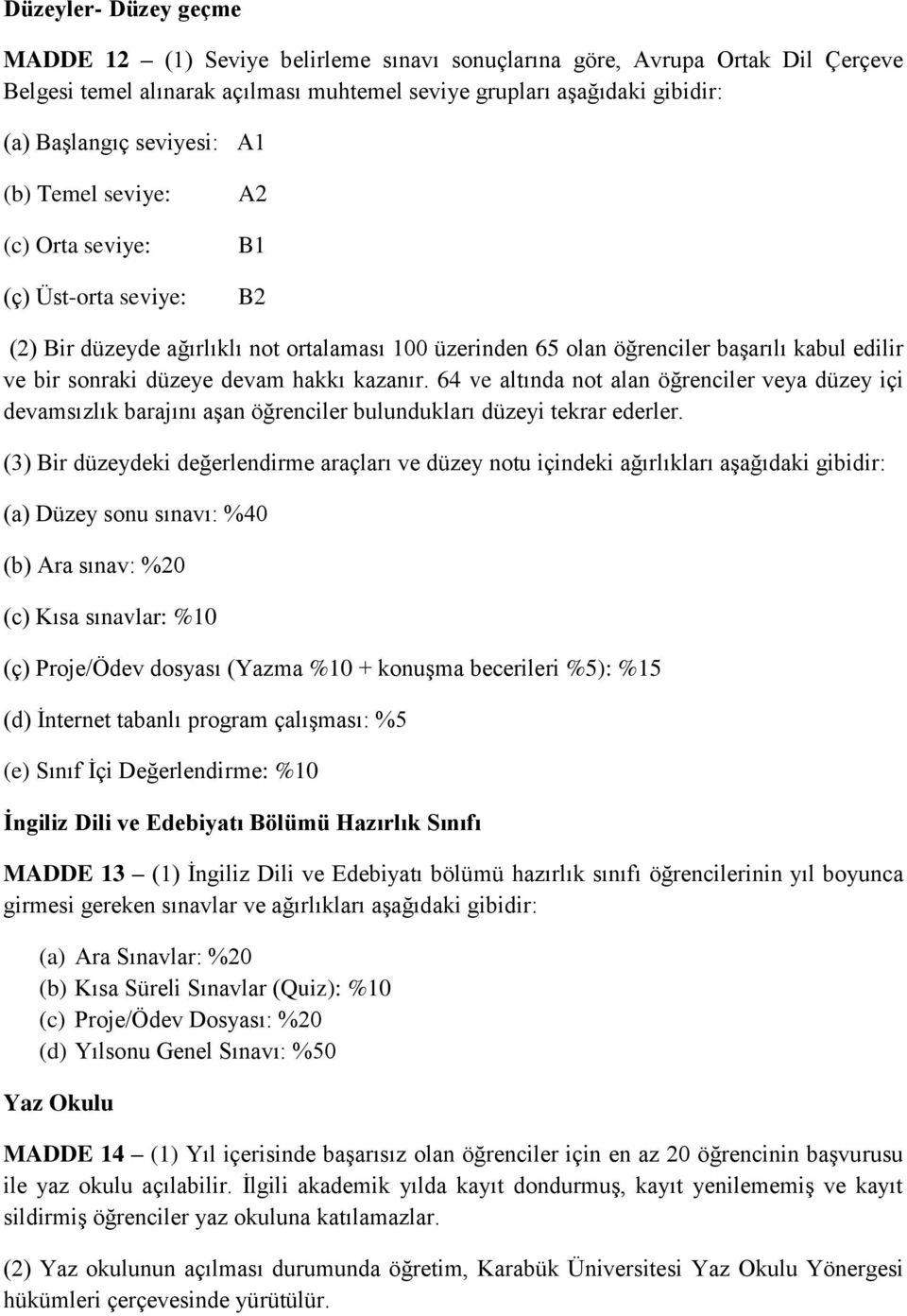 devam hakkı kazanır. 64 ve altında not alan öğrenciler veya düzey içi devamsızlık barajını aşan öğrenciler bulundukları düzeyi tekrar ederler.