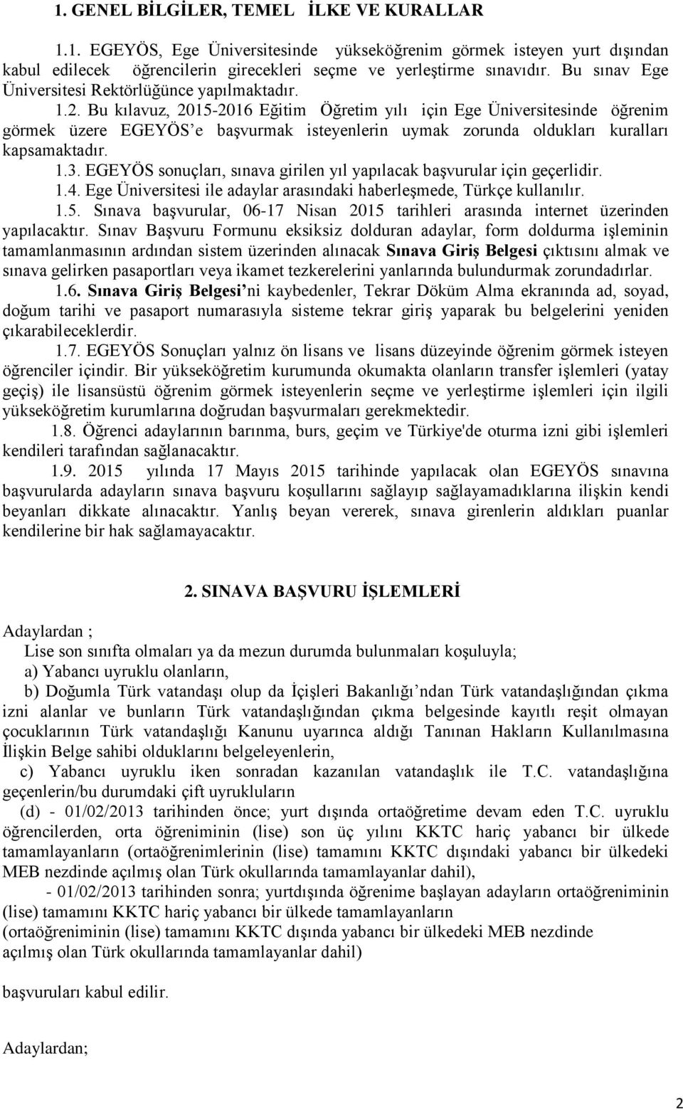 Bu kılavuz, 2015-2016 Eğitim Öğretim yılı için Ege Üniversitesinde öğrenim görmek üzere EGEYÖS e başvurmak isteyenlerin uymak zorunda oldukları kuralları kapsamaktadır. 1.3.