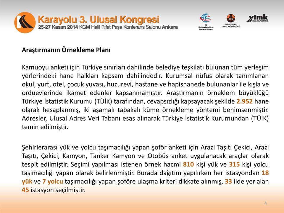 Araştırmanın örneklem büyüklüğü Türkiye İstatistik Kurumu (TÜİK) tarafından, cevapsızlığı kapsayacak şekilde 2.952 hane olarak hesaplanmış, iki aşamalı tabakalı küme örnekleme yöntemi benimsenmiştir.