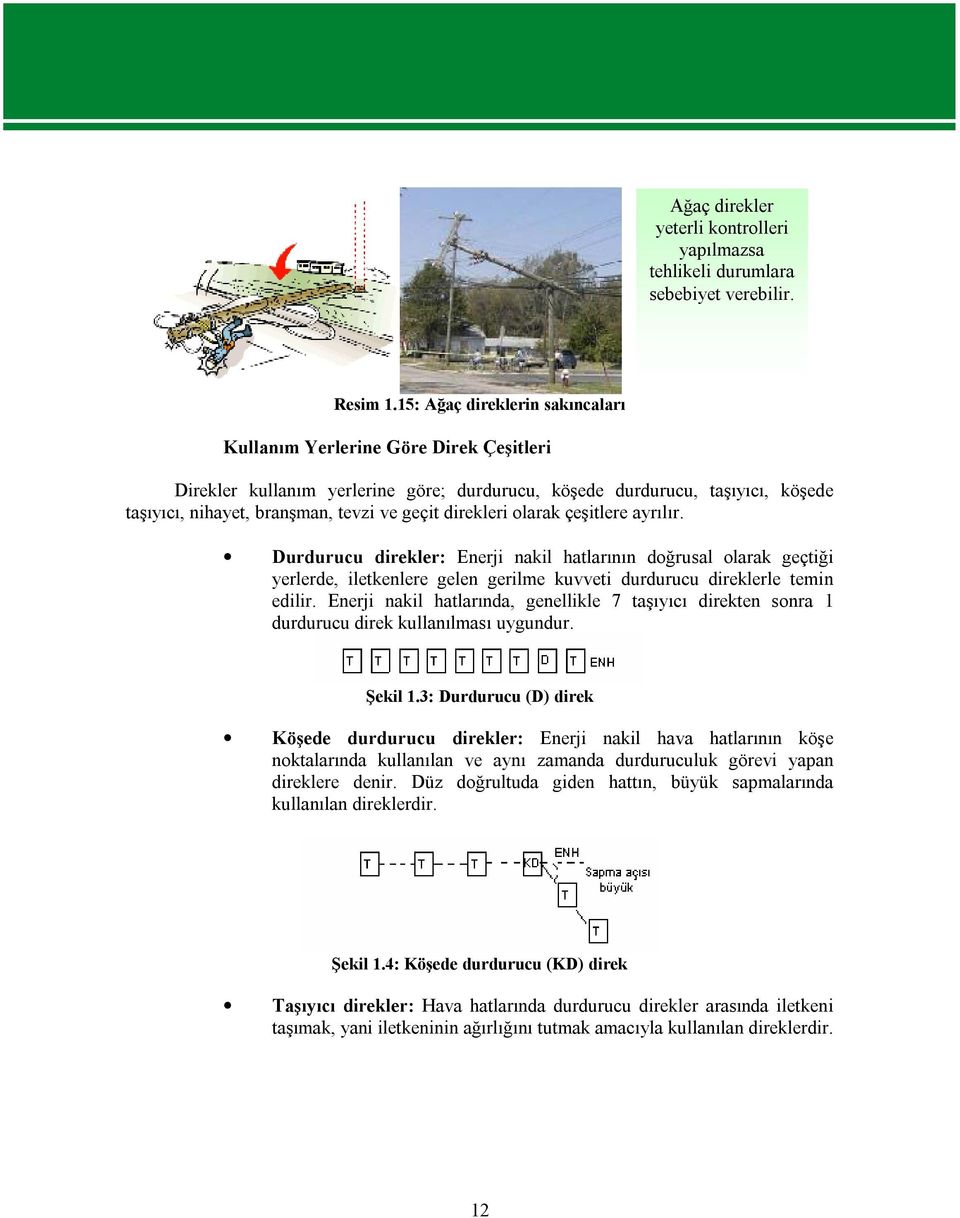 direkleri olarak çeşitlere ayrılır. Durdurucu direkler: Enerji nakil hatlarının doğrusal olarak geçtiği yerlerde, iletkenlere gelen gerilme kuvveti durdurucu direklerle temin edilir.