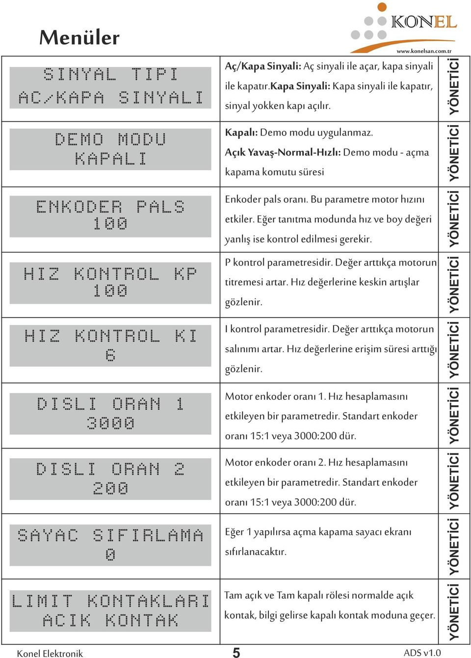 Bu parametre motor hızını etkiler. Eğer tanıtma modunda hız ve boy değeri yanlış ise kontrol edilmesi gerekir. P kontrol parametresidir. Değer arttıkça motorun titremesi artar.