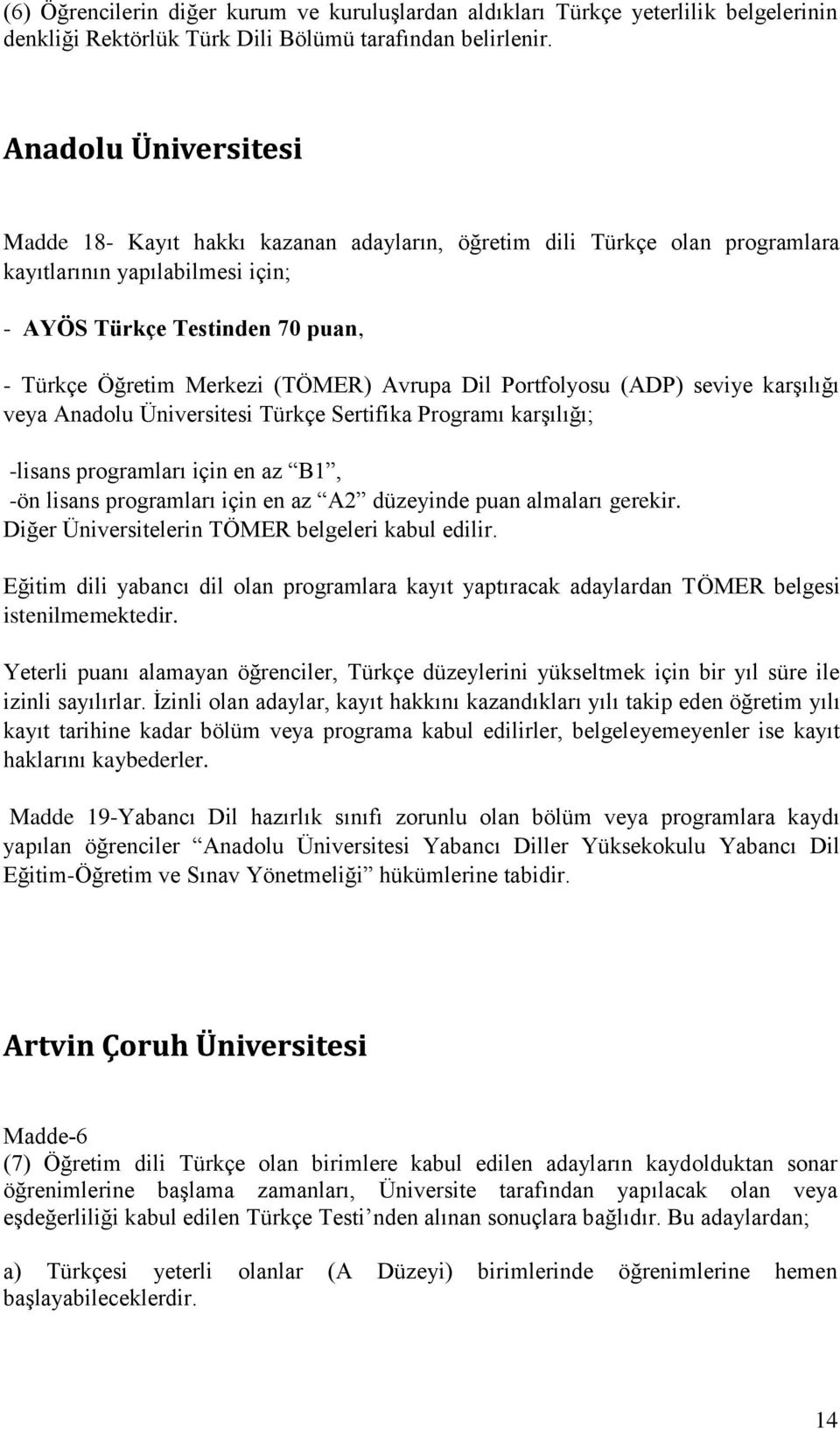 (ADP) seviye karşılığı veya Anadolu Üniversitesi Türkçe Sertifika Programı karşılığı; -lisans programları için en az B1, -ön lisans programları için en az A2 düzeyinde puan almaları gerekir.