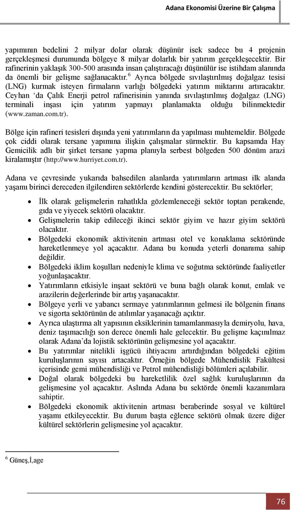 6 Ayrıca bölgede sıvılaştırılmış doğalgaz tesisi (LNG) kurmak isteyen firmaların varlığı bölgedeki yatırım miktarını artıracaktır.