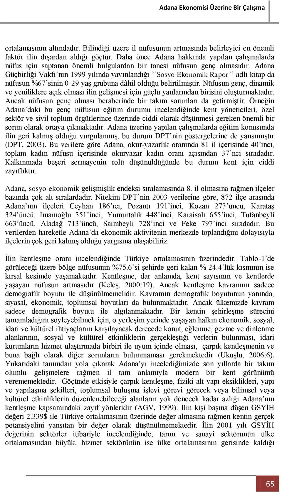 Adana Güçbirliği Vakfı nın 1999 yılında yayınlandığı Sosyo Ekonomik Rapor adlı kitap da nüfusun %67 sinin 0-29 yaş grubuna dâhil olduğu belirtilmiştir.