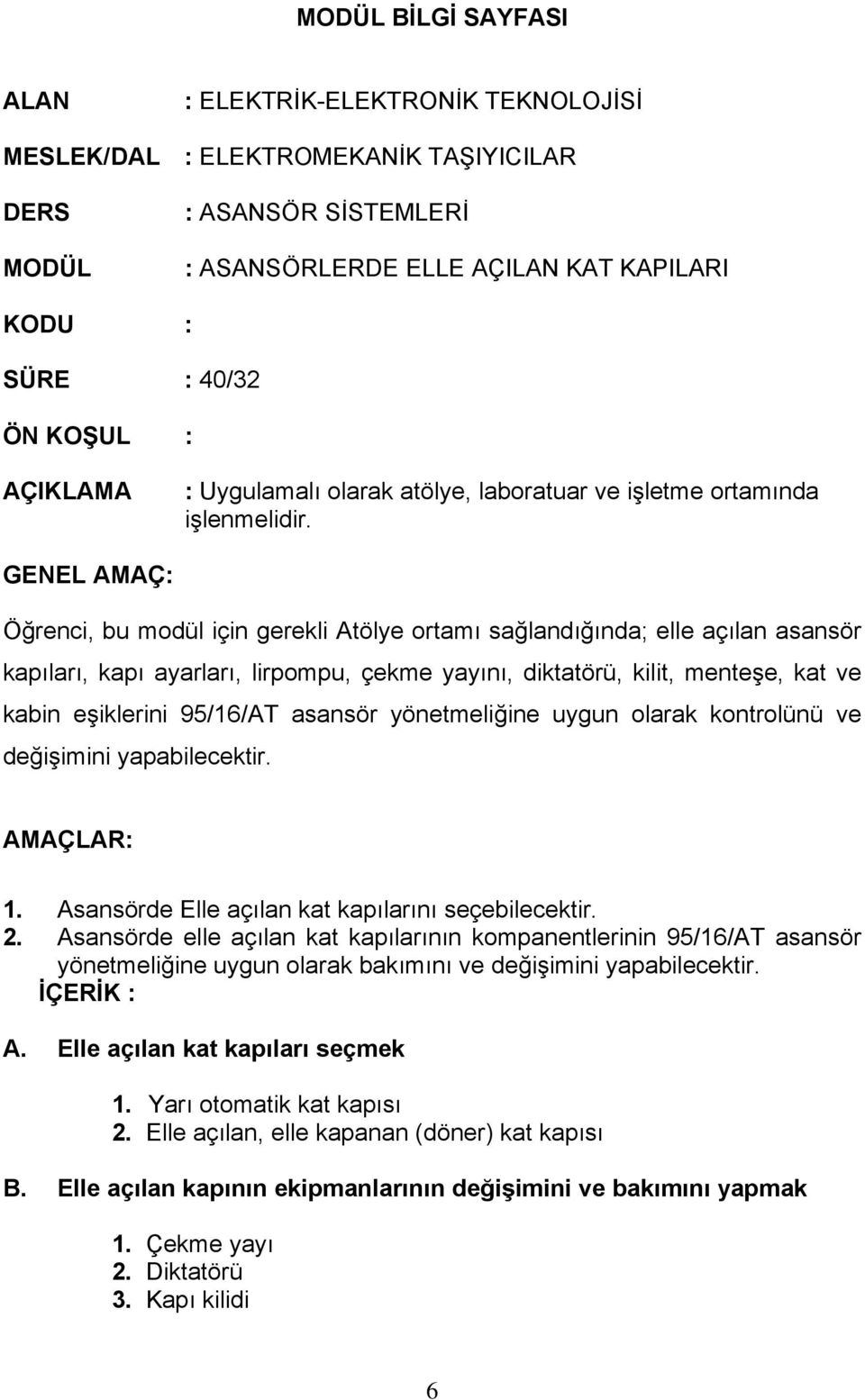 GENEL AMAÇ: Öğrenci, bu modül için gerekli Atölye ortamı sağlandığında; elle açılan asansör kapıları, kapı ayarları, lirpompu, çekme yayını, diktatörü, kilit, menteşe, kat ve kabin eşiklerini