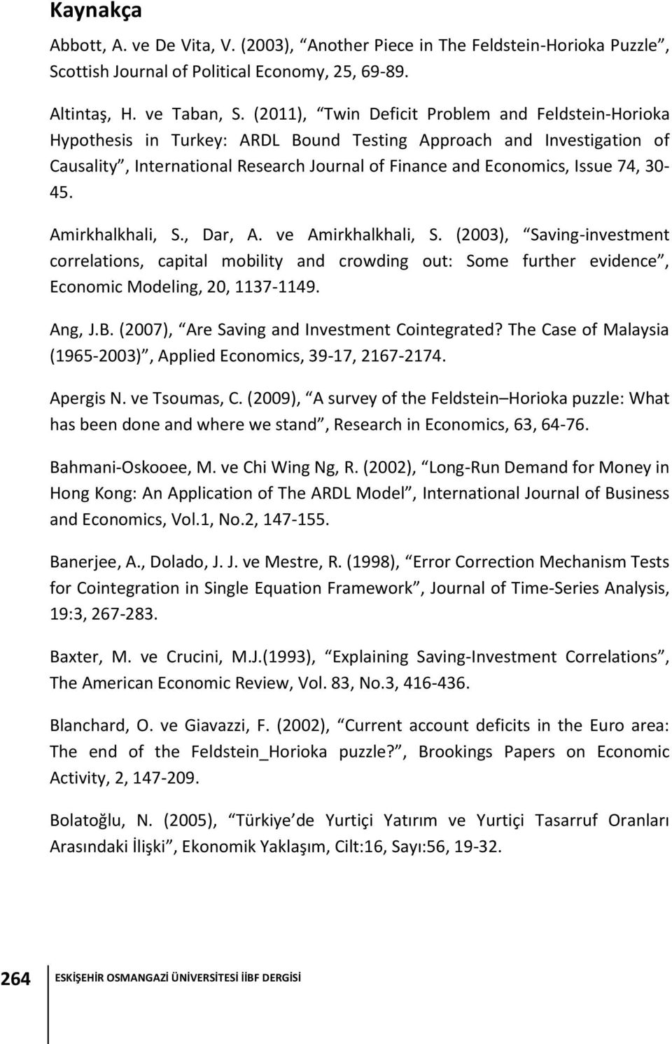 30-45. Amirkhalkhali, S., Dar, A. ve Amirkhalkhali, S. (2003), Saving-investment correlations, capital mobility and crowding out: Some further evidence, Economic Modeling, 20, 1137-1149. Ang, J.B.