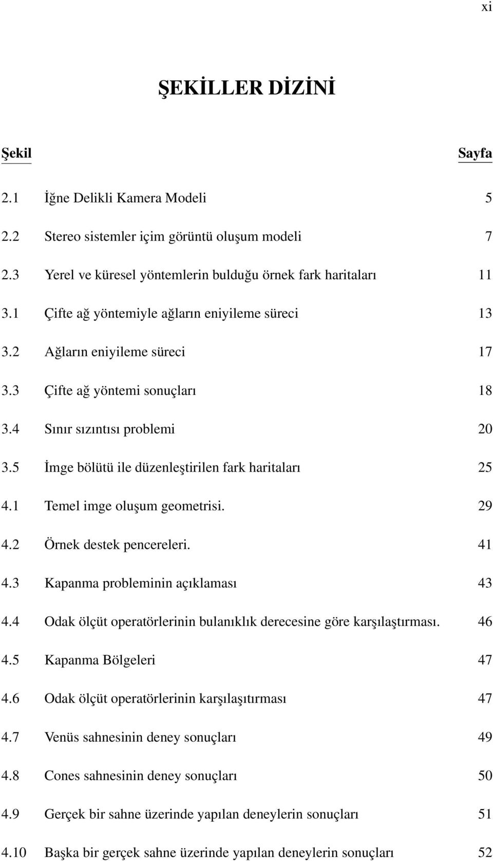 5 İmge bölütü ile düzenleştirilen fark haritaları 25 4.1 Temel imge oluşum geometrisi. 29 4.2 Örnek destek pencereleri. 41 4.3 Kapanma probleminin açıklaması 43 4.