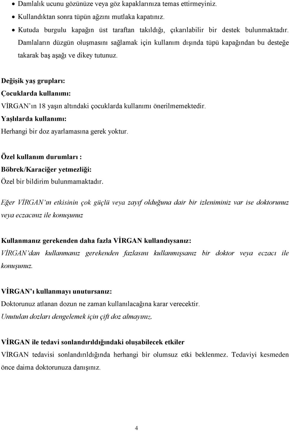 Damlaların düzgün oluşmasını sağlamak için kullanım dışında tüpü kapağından bu desteğe takarak baş aşağı ve dikey tutunuz.