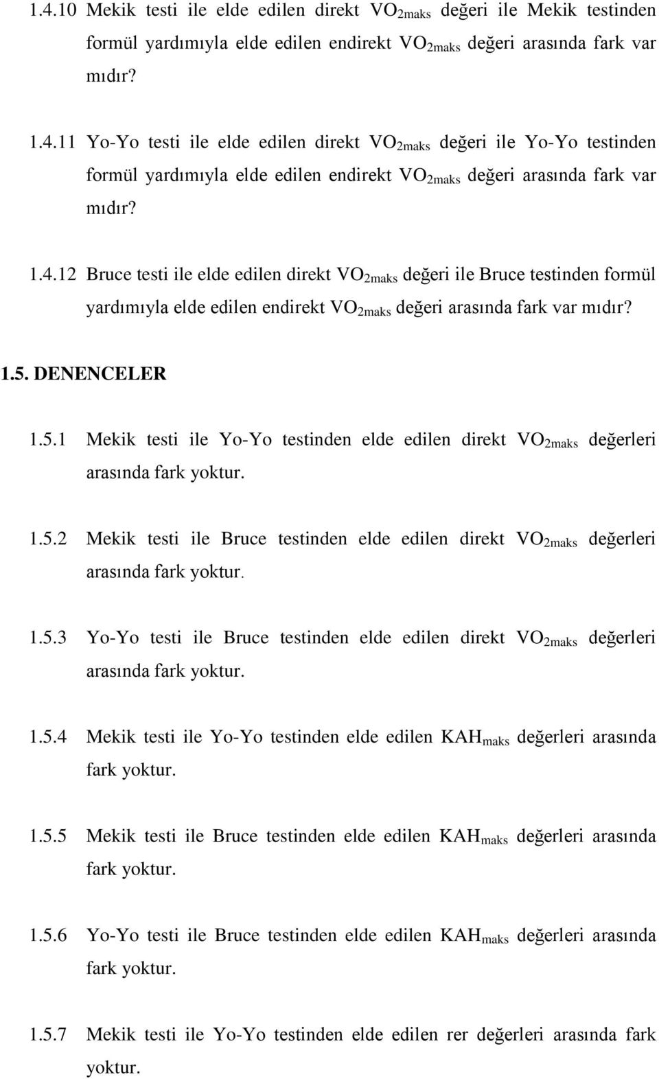 DENENCELER 1.5.1 Mekik testi ile Yo-Yo testinden elde edilen direkt VO 2maks değerleri arasında fark yoktur. 1.5.2 Mekik testi ile Bruce testinden elde edilen direkt VO 2maks değerleri arasında fark yoktur.
