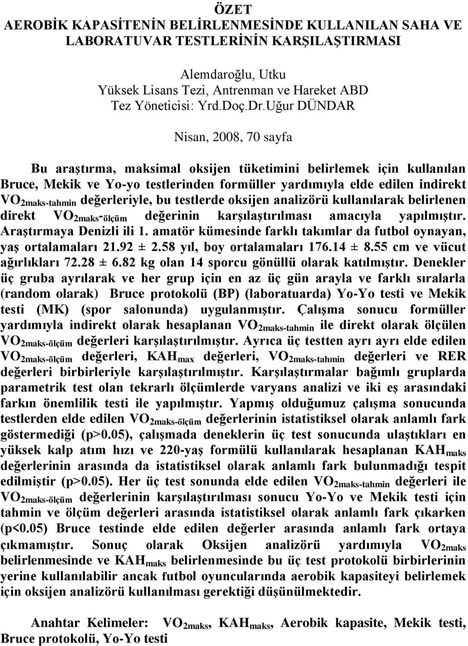 değerleriyle, bu testlerde oksijen analizörü kullanılarak belirlenen direkt VO 2maks - ölçüm değerinin karşılaştırılması amacıyla yapılmıştır. Araştırmaya Denizli ili 1.