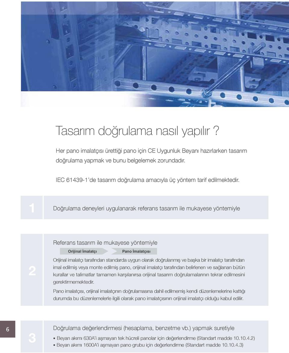 1 Doğrulama deneyleri uygulanarak referans tasarım ile mukayese yöntemiyle Referans tasarım ile mukayese yöntemiyle Orijinal İmalatçı Pano İmalatçısı 2 Orijinal imalatçı tarafından standarda uygun