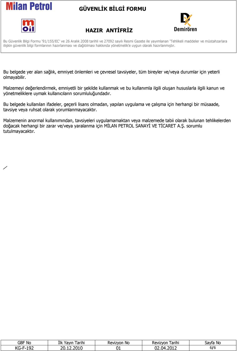 Bu belgede kullanılan ifadeler, geçerli lisans olmadan, yapılan uygulama ve çalışma için herhangi bir müsaade, tavsiye veya ruhsat olarak yorumlanmayacaktır.