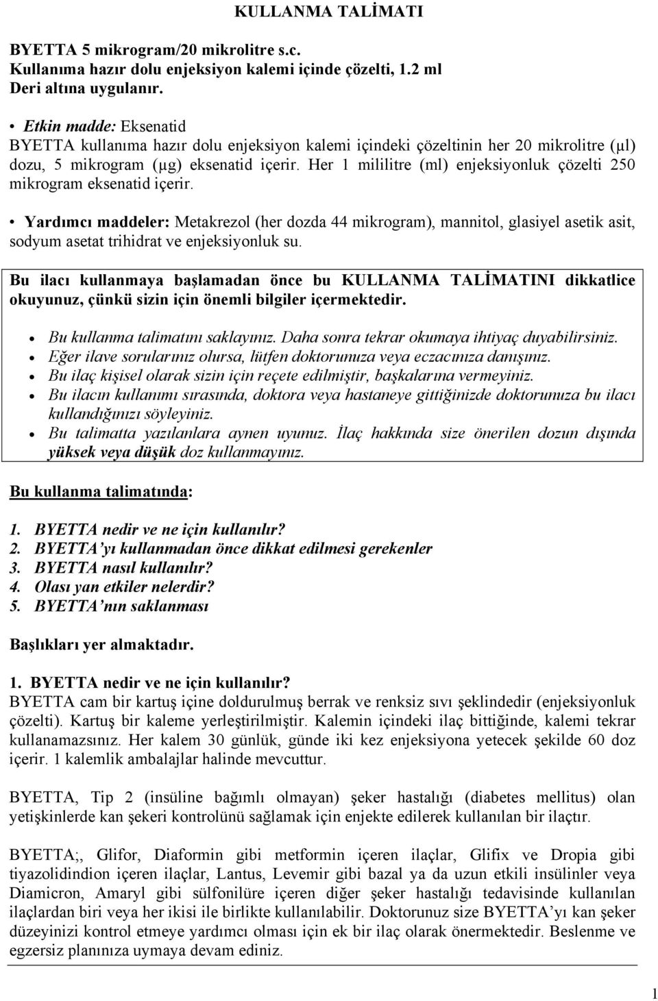 Her 1 mililitre (ml) enjeksiyonluk çözelti 250 mikrogram eksenatid içerir.