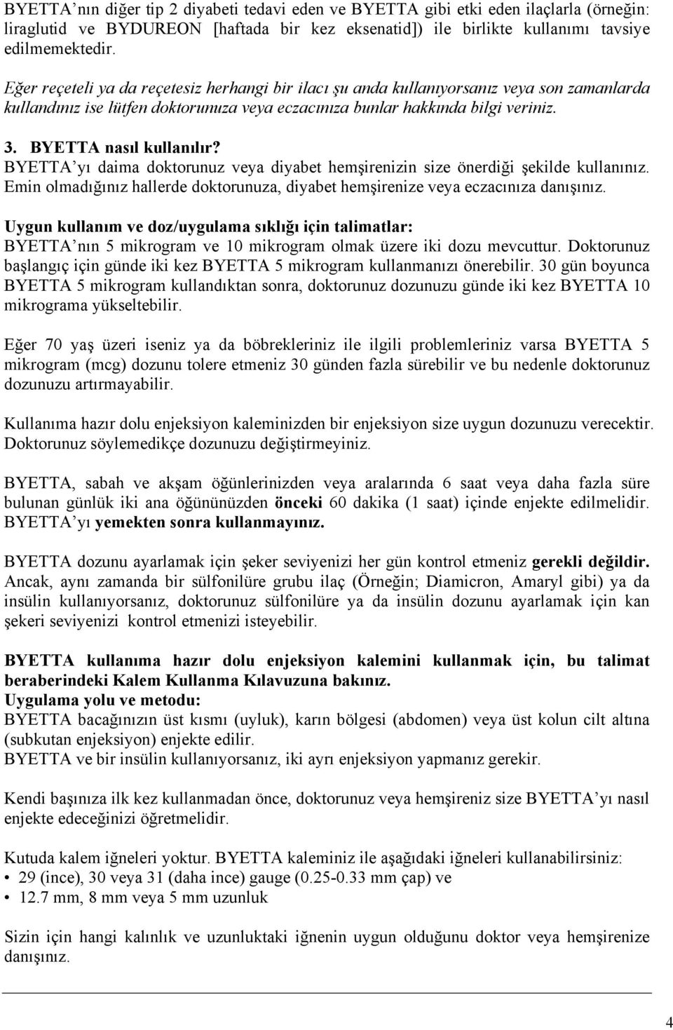 BYETTA nasıl kullanılır? BYETTA yı daima doktorunuz veya diyabet hemşirenizin size önerdiği şekilde kullanınız. Emin olmadığınız hallerde doktorunuza, diyabet hemşirenize veya eczacınıza danışınız.