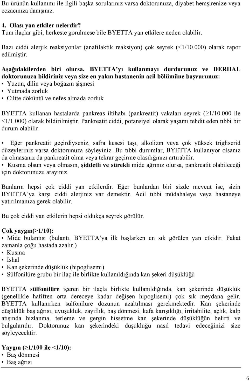 Aşağıdakilerden biri olursa, BYETTA yı kullanmayı durdurunuz ve DERHAL doktorunuza bildiriniz veya size en yakın hastanenin acil bölümüne başvurunuz: Yüzün, dilin veya boğazın şişmesi Yutmada zorluk