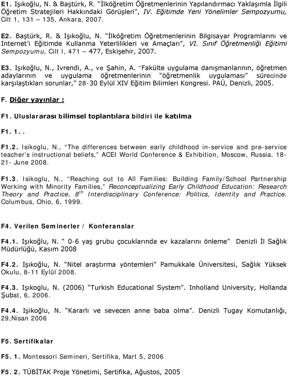 İlköğretim Öğretmenlerinin Bilgisayar Programlarını ve Internet i Eğitimde Kullanma Yeterlilikleri ve Amaçları, VI. Sınıf Öğretmenliği Eğitimi Sempozyumu, Cilt I, 471 477, Eskişehir, 2007. E3.