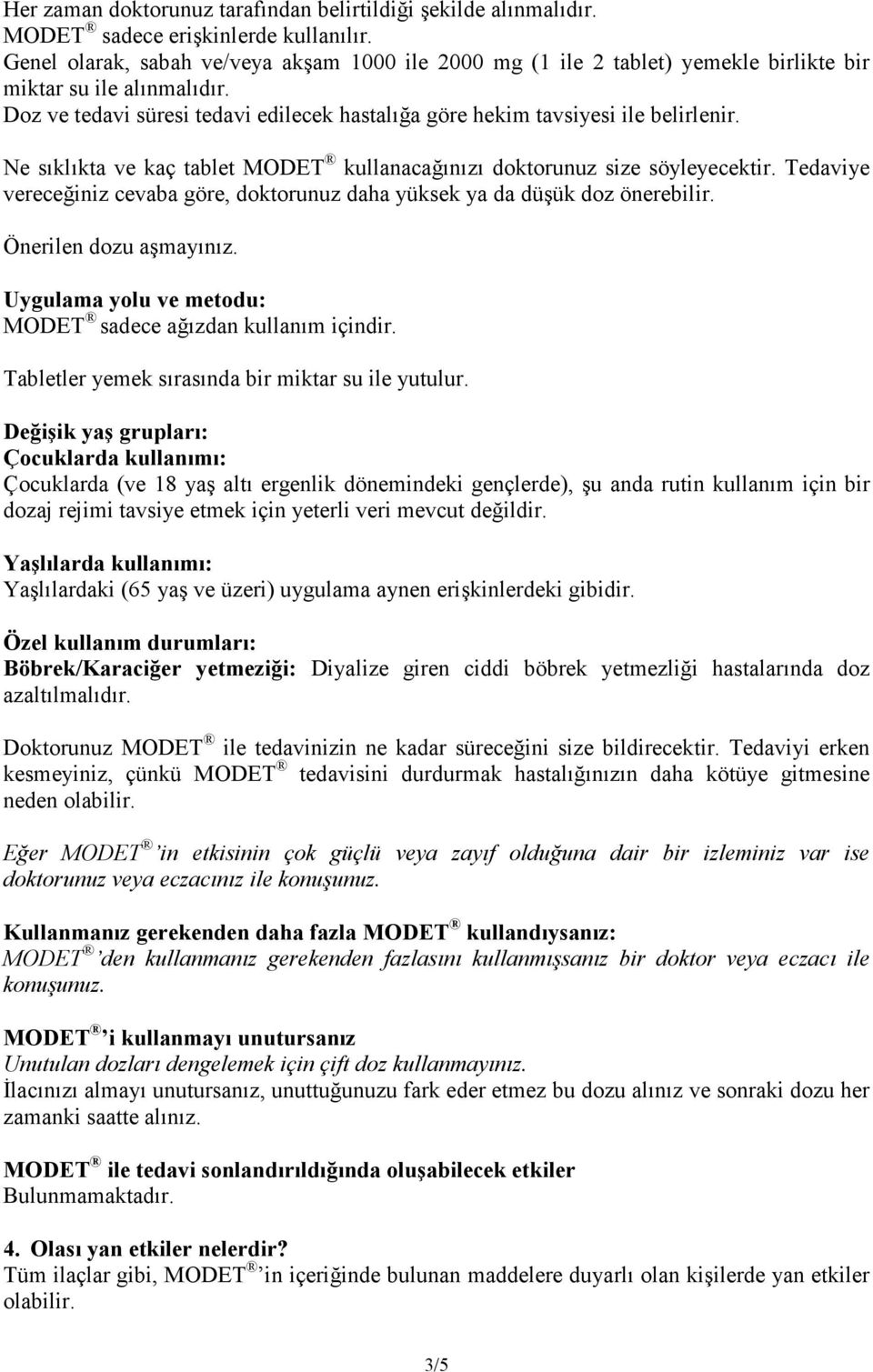 Ne sıklıkta ve kaç tablet MODET kullanacağınızı doktorunuz size söyleyecektir. Tedaviye vereceğiniz cevaba göre, doktorunuz daha yüksek ya da düşük doz önerebilir. Önerilen dozu aşmayınız.