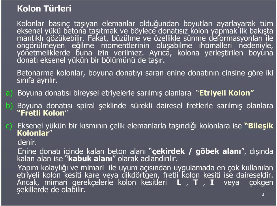 yrıa, kolona yerleştirilen boyuna donatı eksenel yükün bir bölümünü de taşır. Betonarme kolonlar, boyuna donatıyı saran enine donatının insine göre iki sınıa ayrılır.