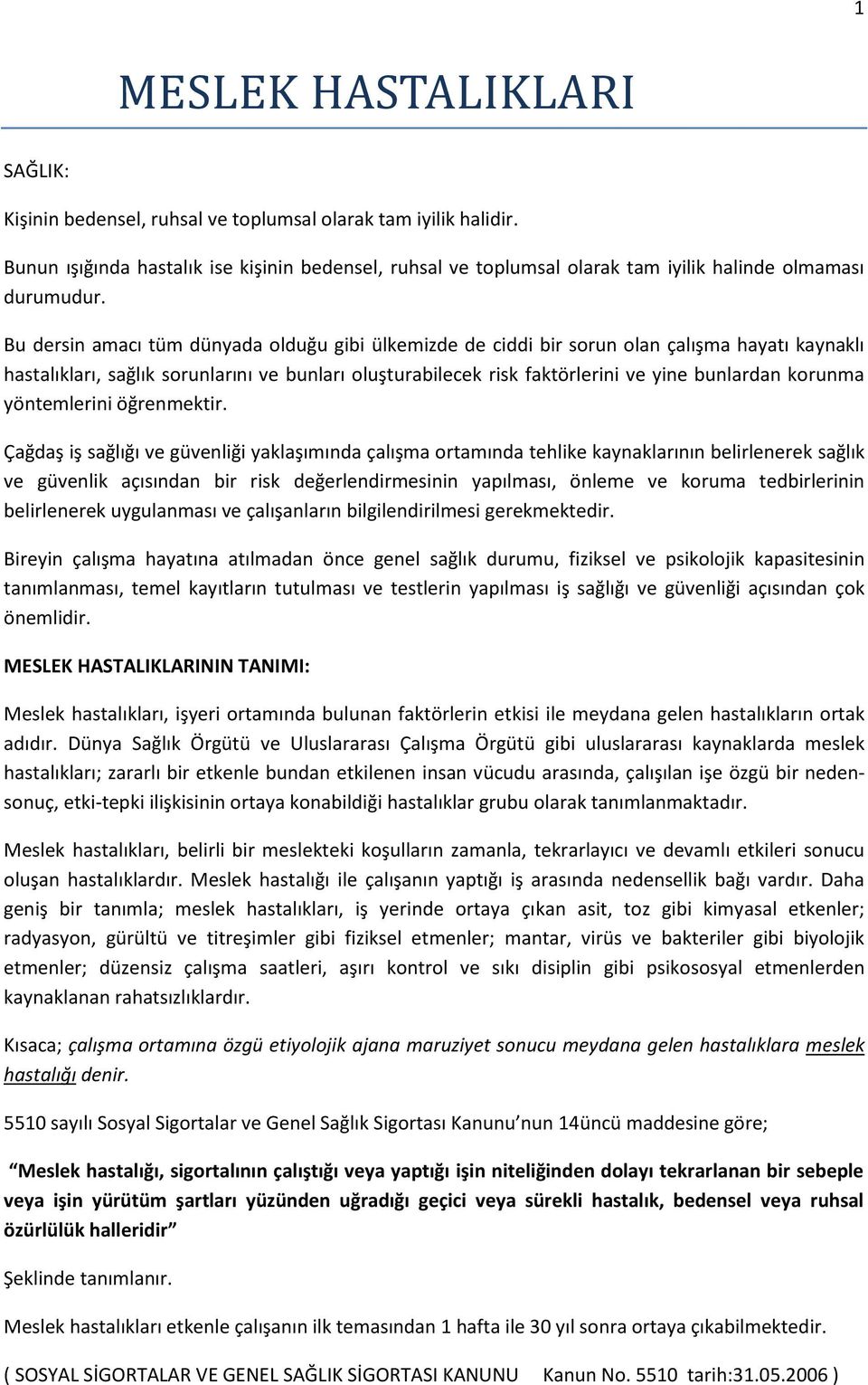 Bu dersin amacı tüm dünyada olduğu gibi ülkemizde de ciddi bir sorun olan çalışma hayatı kaynaklı hastalıkları, sağlık sorunlarını ve bunları oluşturabilecek risk faktörlerini ve yine bunlardan