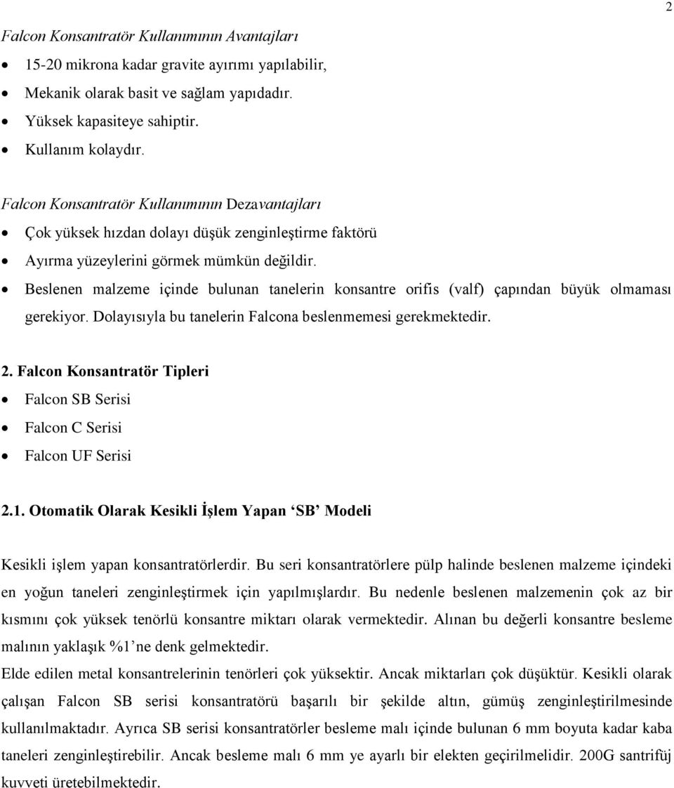 Beslenen malzeme içinde bulunan tanelerin konsantre orifis (valf) çapından büyük olmaması gerekiyor. Dolayısıyla bu tanelerin Falcona beslenmemesi gerekmektedir. 2.