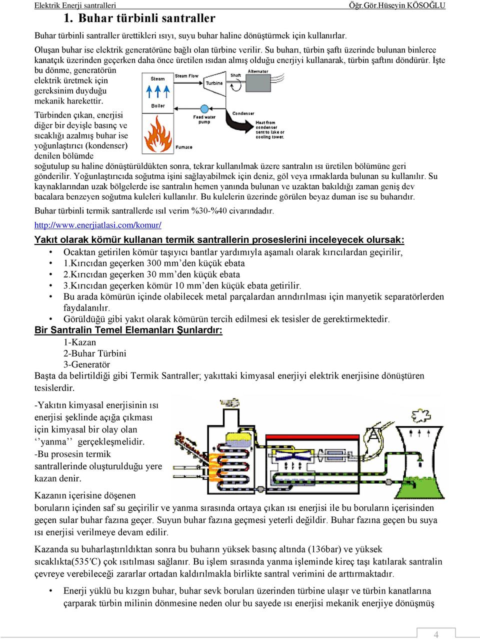 İşte bu dönme, generatörün elektrik üretmek için gereksinim duyduğu mekanik harekettir.