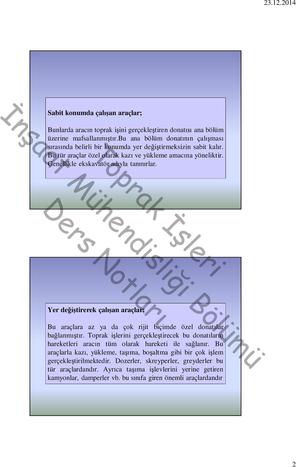 Genellikle ekskavatör adıyla tanınırlar. Yer değiştirerek çalışan araçlar; Bu araçlara az ya da çok rijit biçimde özel donatılar bağlanmıştır.