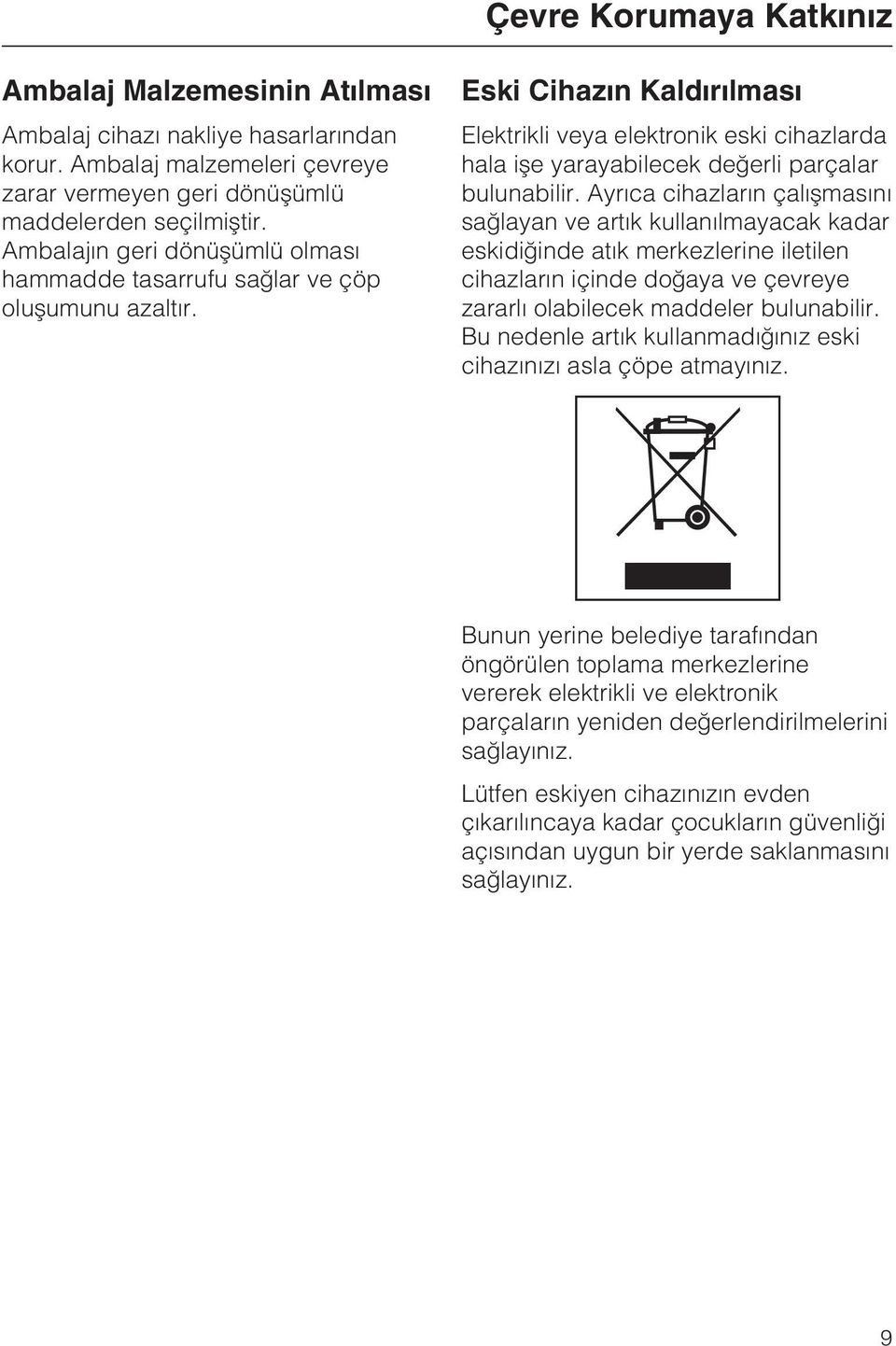 Eski Cihazýn Kaldýrýlmasý Elektrikli veya elektronik eski cihazlarda hala iþe yarayabilecek deðerli parçalar bulunabilir.