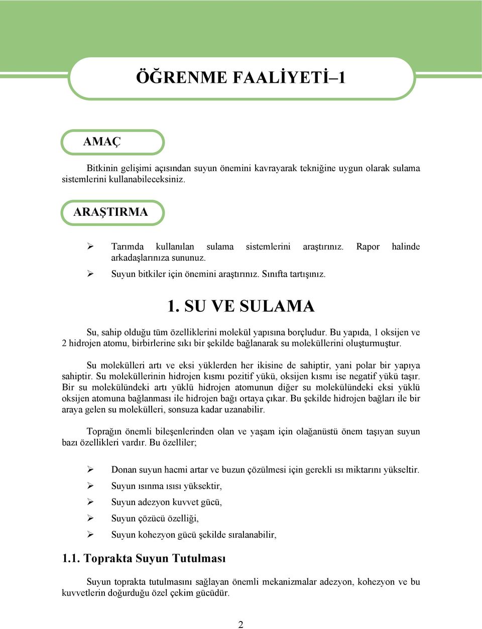 SU VE SULAMA Su, sahip olduğu tüm özelliklerini molekül yapısına borçludur. Bu yapıda, 1 oksijen ve 2 hidrojen atomu, birbirlerine sıkı bir şekilde bağlanarak su moleküllerini oluşturmuştur.