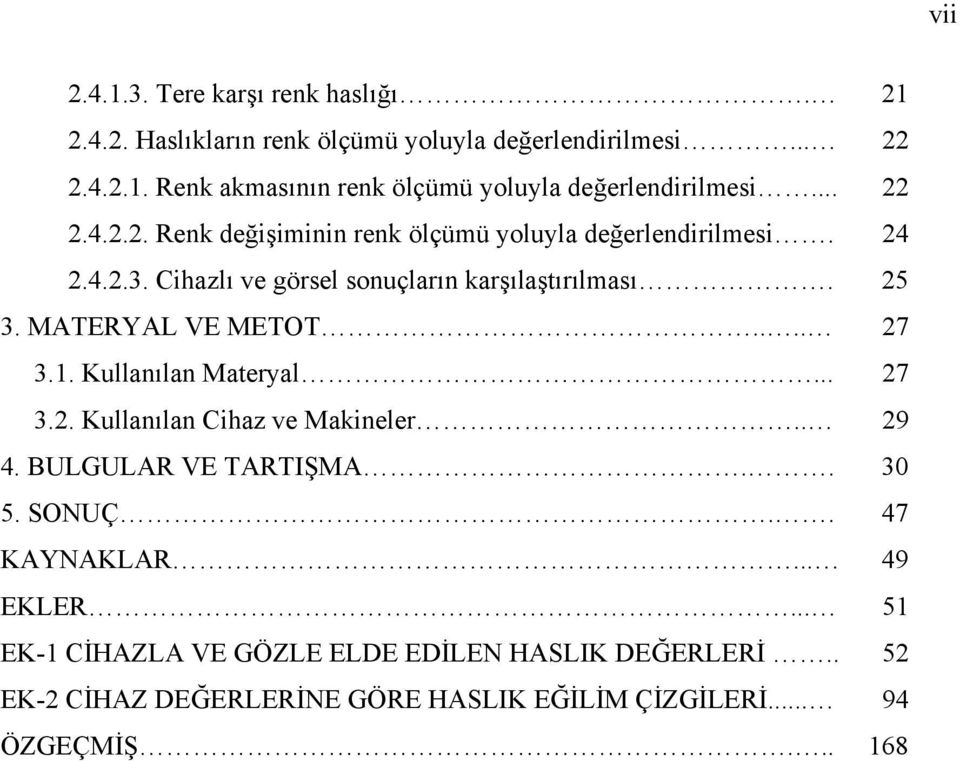 ... Cihazlı ve görsel sonuçların karşılaştırılması.. MATERYAL VE METOT.... 7.. Kullanılan Materyal... 7.. Kullanılan Cihaz ve Makineler.