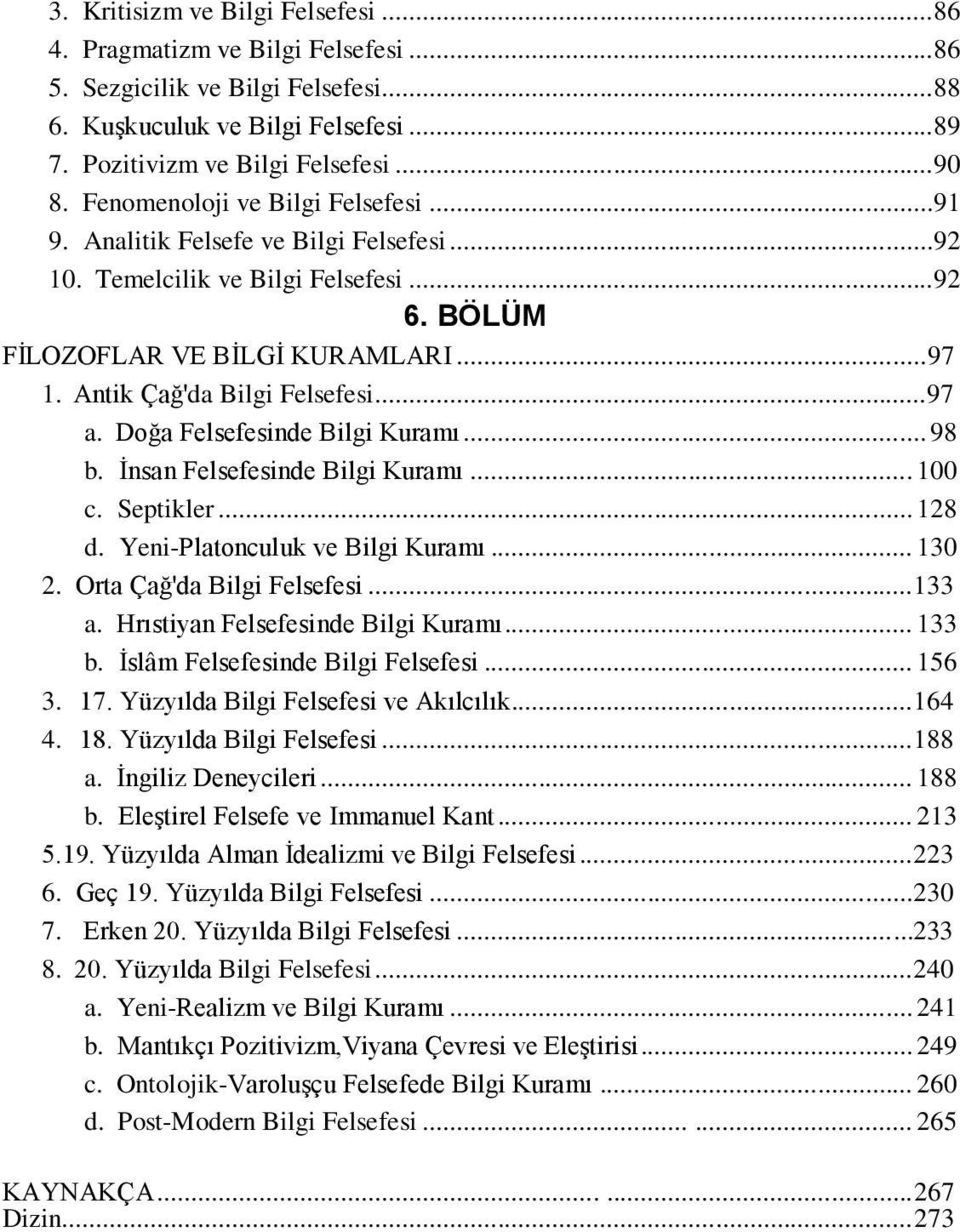 ..97 a. Doğa Felsefesinde Bilgi Kuramı... 98 b. İnsan Felsefesinde Bilgi Kuramı... 100 c. Septikler... 128 d. Yeni-Platonculuk ve Bilgi Kuramı... 130 2. Orta Çağ'da Bilgi Felsefesi...133 a.