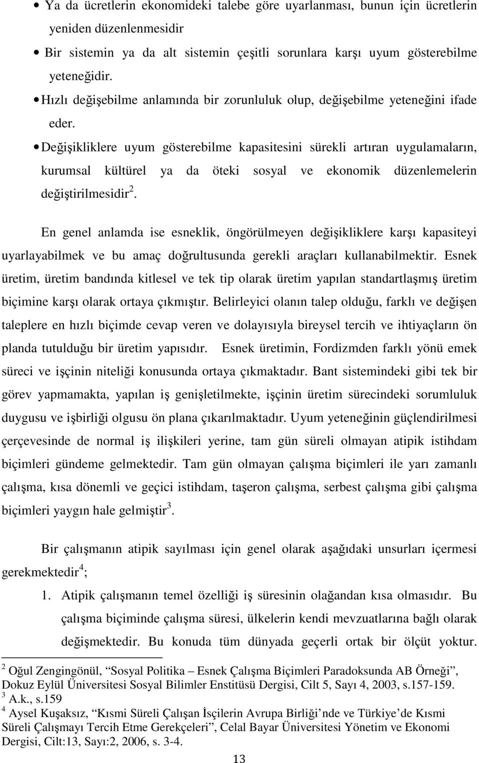 Değişikliklere uyum gösterebilme kapasitesini sürekli artıran uygulamaların, kurumsal kültürel ya da öteki sosyal ve ekonomik düzenlemelerin değiştirilmesidir 2.