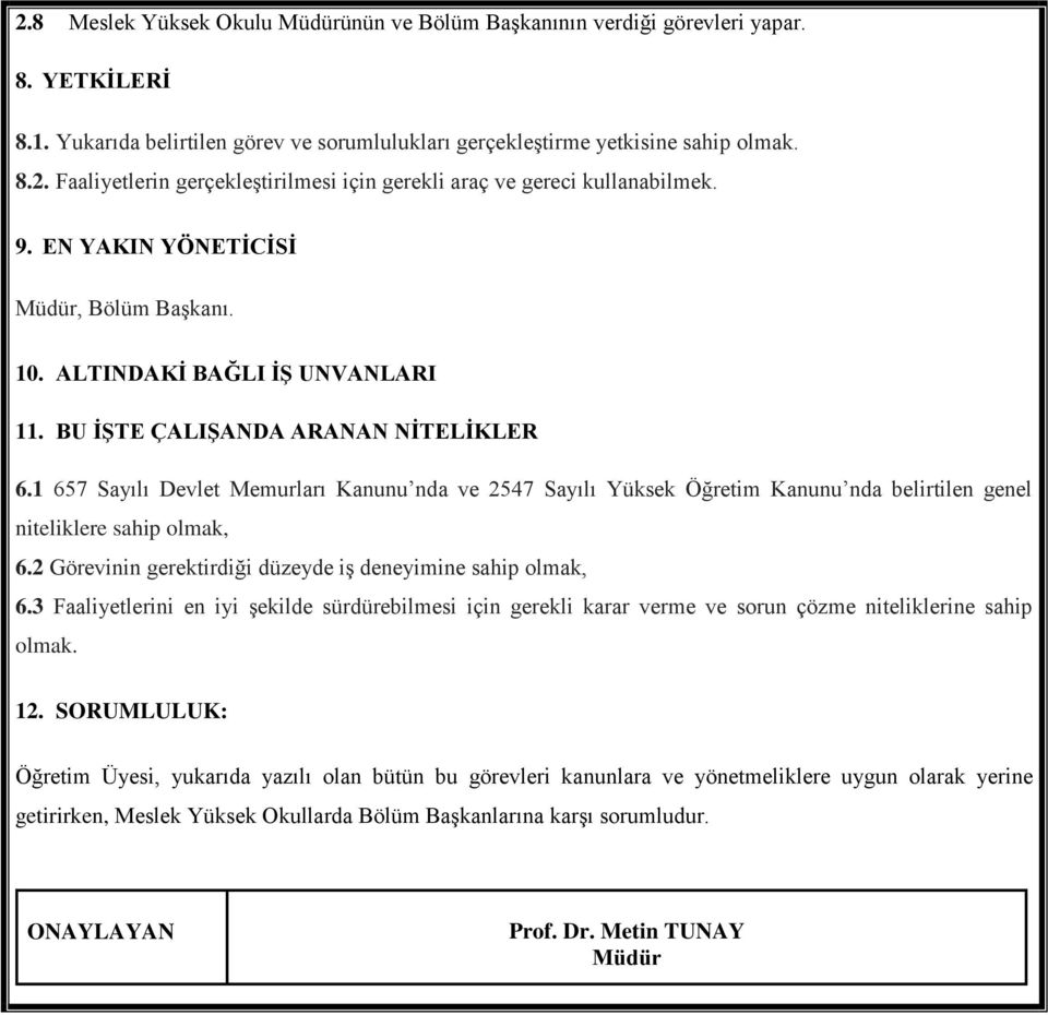 1 657 Sayılı Devlet Memurları Kanunu nda ve 2547 Sayılı Yüksek Öğretim Kanunu nda belirtilen genel niteliklere sahip olmak, 6.2 Görevinin gerektirdiği düzeyde iş deneyimine sahip olmak, 6.