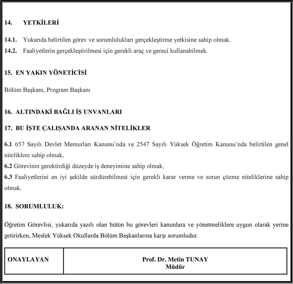 1 657 Sayılı Devlet Memurları Kanunu nda ve 2547 Sayılı Yüksek Öğretim Kanunu nda belirtilen genel niteliklere sahip olmak, 6.2 Görevinin gerektirdiği düzeyde iş deneyimine sahip olmak, 6.