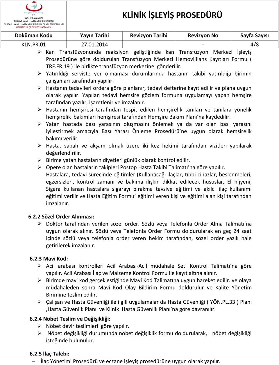 Yatırıldığı serviste yer olmaması durumlarında hastanın takibi yatırıldığı birimin çalışanları tarafından Hastanın tedavileri ordera göre planlanır, tedavi defterine kayıt edilir ve plana uygun