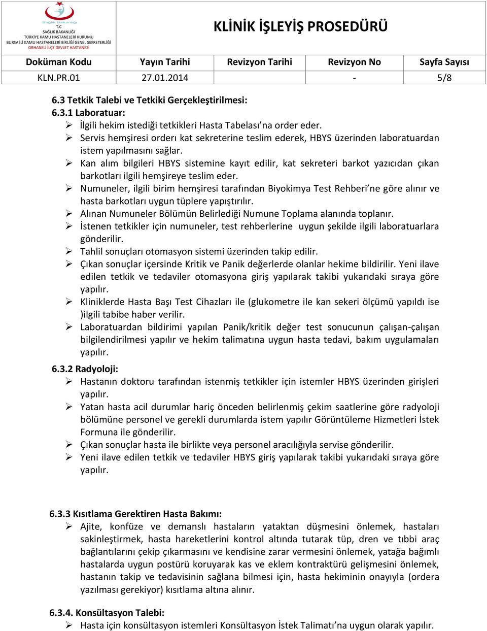 Kan alım bilgileri HBYS sistemine kayıt edilir, kat sekreteri barkot yazıcıdan çıkan barkotları ilgili hemşireye teslim eder.