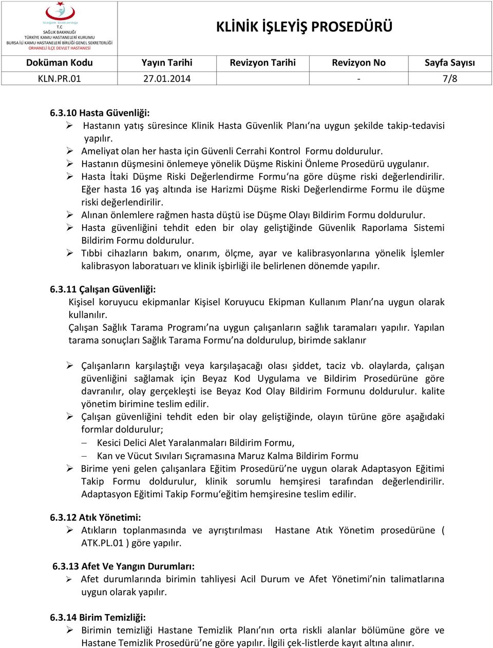 Hastanın düşmesini önlemeye yönelik Düşme Riskini Önleme Prosedürü uygulanır. Hasta İtaki Düşme Riski Değerlendirme Formu na göre düşme riski değerlendirilir.