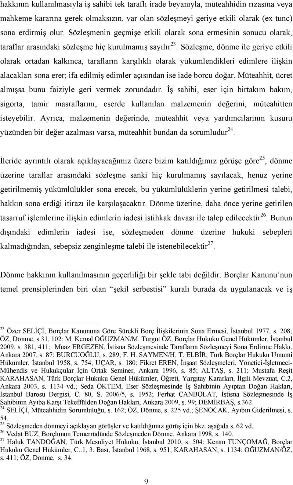 Sözleşme, dönme ile geriye etkili olarak ortadan kalkınca, tarafların karşılıklı olarak yükümlendikleri edimlere ilişkin alacakları sona erer; ifa edilmiş edimler açısından ise iade borcu doğar.