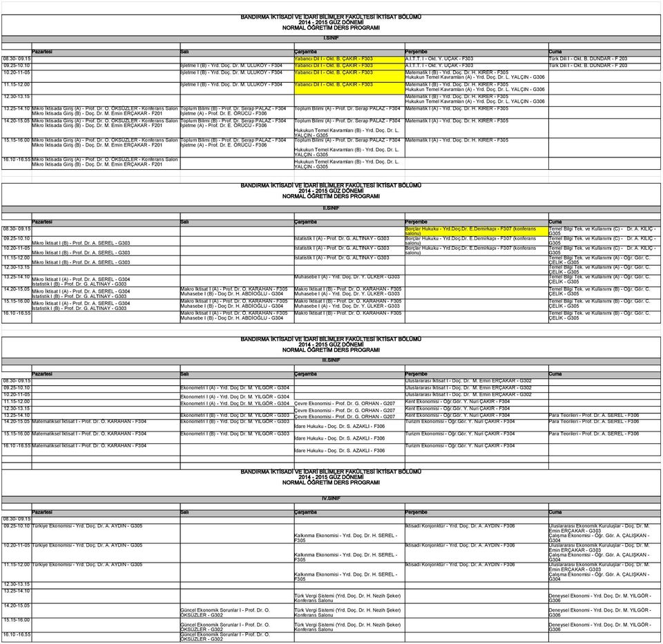 Doç. Dr. H. KIRER - F305 Hukukun Temel Kavramları (A) - Yrd. Doç. Dr. L. YALÇIN - Mikro İktisada Giriş (A) - Prof. Dr. O. ÖKSÜZLER - Konferans Salon Mikro İktisada Giriş (A) - Prof. Dr. O. ÖKSÜZLER - Konferans Salon Mikro İktisada Giriş (A) - Prof. Dr. O. ÖKSÜZLER - Konferans Salon Mikro İktisada Giriş (A) - Prof. Dr. O. ÖKSÜZLER - Konferans Salon YALÇIN - YALÇIN - YALÇIN - Matematik I (A) - Yrd.