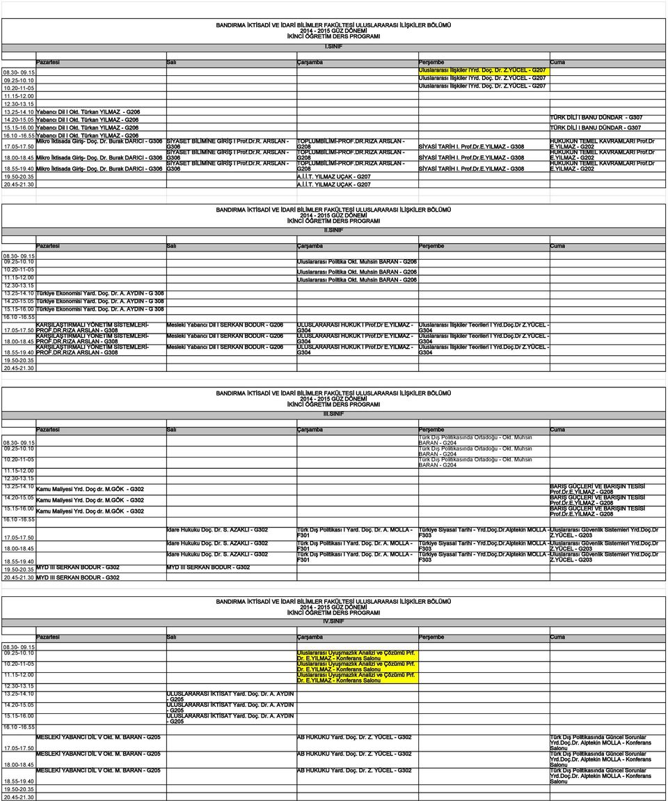 Dr. Burak DARICI - SİYASET BİLİMİNE GİRİŞ I Prof.Dr.R. ARSLAN - TOPLUMBİLİMİ-PROF.DR.RIZA ARSLAN - HUKUKUN TEMEL KAVRAMLARI Prof.Dr SİYASİ TARİH I. Prof.Dr.E.YILMAZ - G308 E.