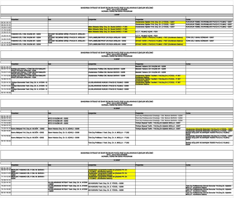 Dr. Burak DARICI - F 303 A.İ.İ.T. YILMAZ UÇAK - F201 YABANCI DİL I Okt. KAZIM AR - G SİYASET BİLİMİNE GİRİŞ I Prof.Dr.R. ARSLAN - F205 A.İ.İ.T. YILMAZ UÇAK - F201 YABANCI DİL I Okt. KAZIM AR - G SİYASET BİLİMİNE GİRİŞ I Prof.Dr.R. ARSLAN - TOPLUMBİLİMİ-PROF.