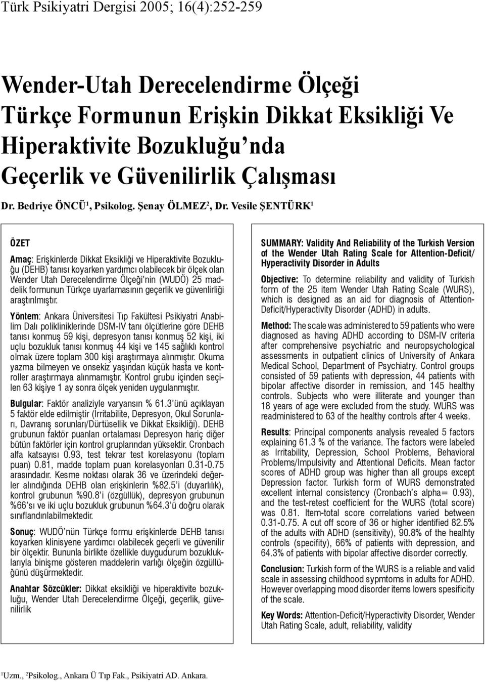 Vesile ŞENTÜRK 1 ÖZET Amaç: Erişkinlerde Dikkat Eksikliği ve Hiperaktivite Bozukluğu (DEHB) tanısı koyarken yardımcı olabilecek bir ölçek olan Wender Utah Derecelendirme Ölçeği nin (WUDÖ) 25 maddelik