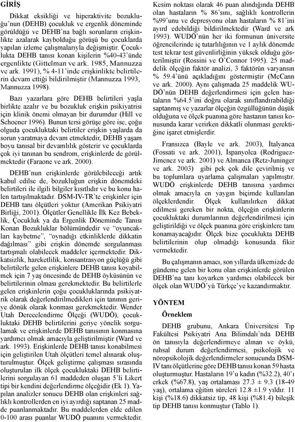 1991), % 4-11 inde erişkinlikte belirtilerin devam ettiği bildirilmiştir (Mannuzza 1993, Mannuzza 1998).