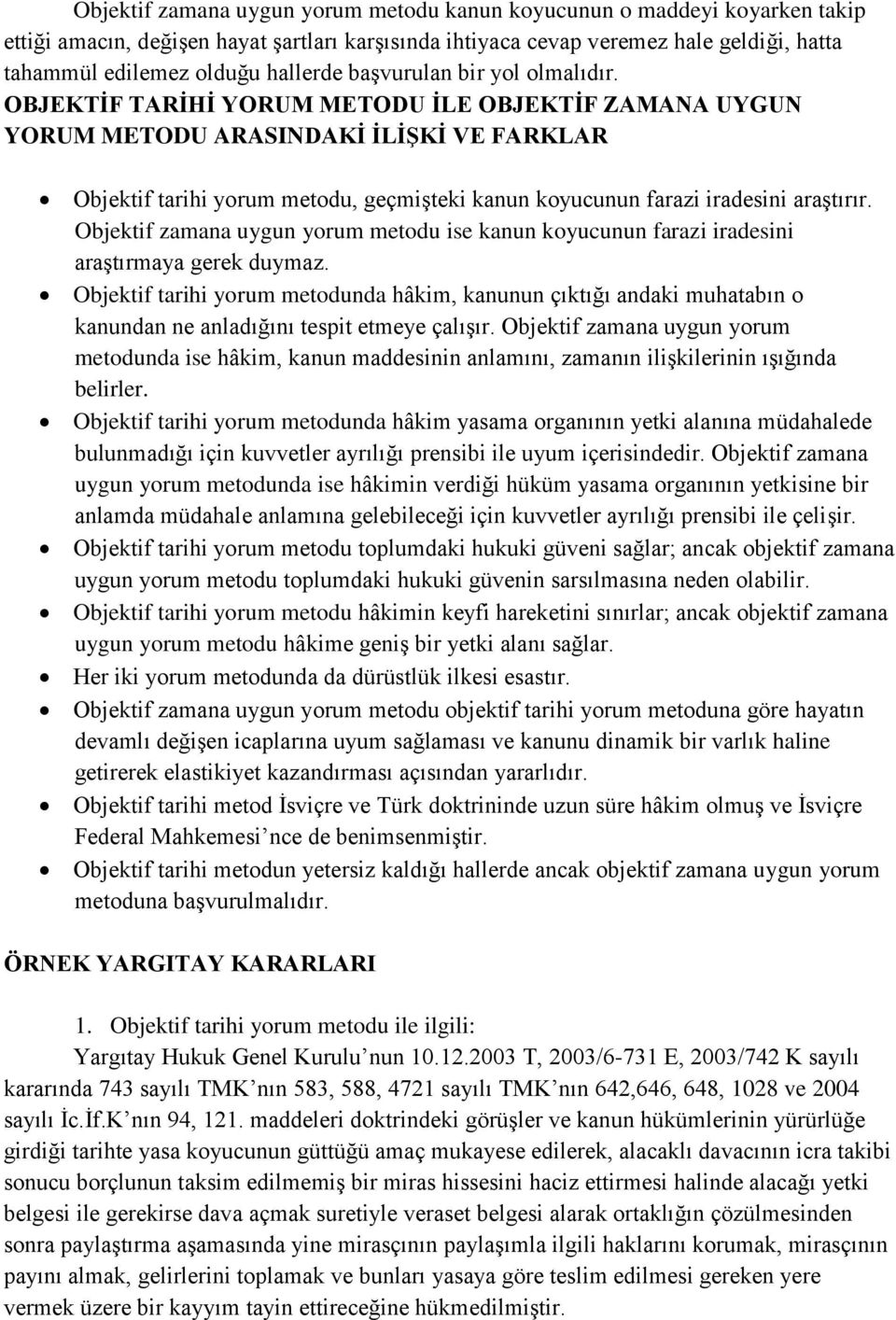 OBJEKTİF TARİHİ YORUM METODU İLE OBJEKTİF ZAMANA UYGUN YORUM METODU ARASINDAKİ İLİŞKİ VE FARKLAR Objektif tarihi yorum metodu, geçmişteki kanun koyucunun farazi iradesini araştırır.