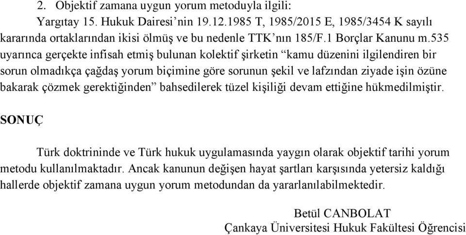 535 uyarınca gerçekte infisah etmiş bulunan kolektif şirketin kamu düzenini ilgilendiren bir sorun olmadıkça çağdaş yorum biçimine göre sorunun şekil ve lafzından ziyade işin özüne bakarak çözmek