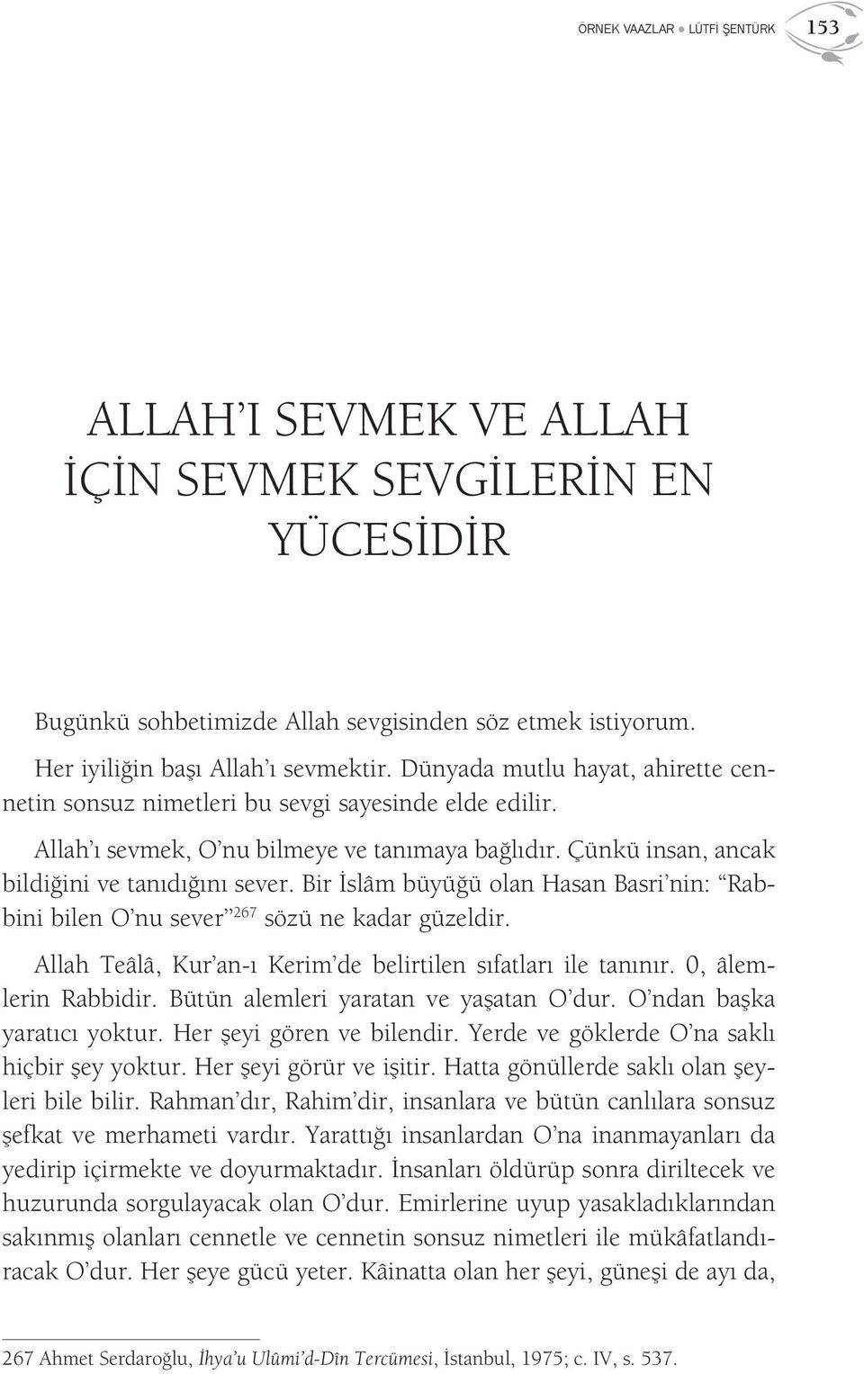 Bir İslâm büyüğü olan Hasan Basri nin: Rabbini bilen O nu sever 267 sözü ne kadar güzeldir. Allah Teâlâ, Kur an-ı Kerim de belirtilen sıfatları ile tanınır. 0, âlemlerin Rabbidir.