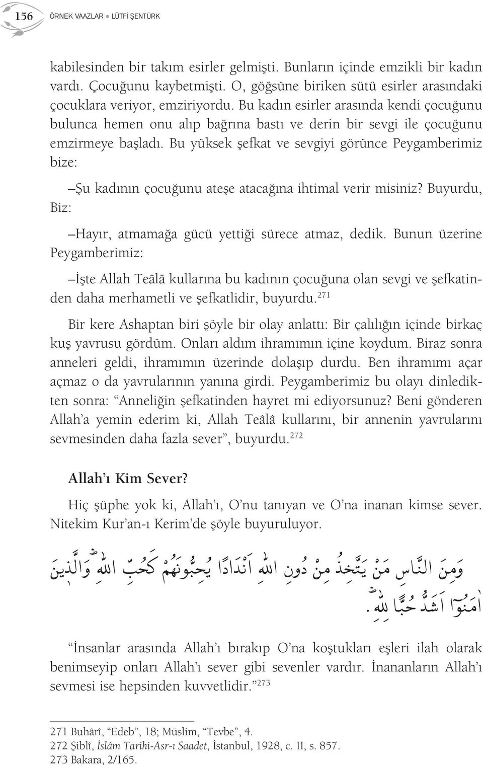 Bu kadın esirler arasında kendi çocuğunu bulunca hemen onu alıp bağrına bastı ve derin bir sevgi ile çocuğunu emzirmeye başladı.